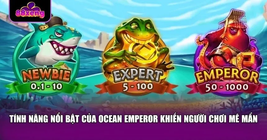 Tính năng nổi bật của Ocean Emperor khiến người chơi mê mẩn