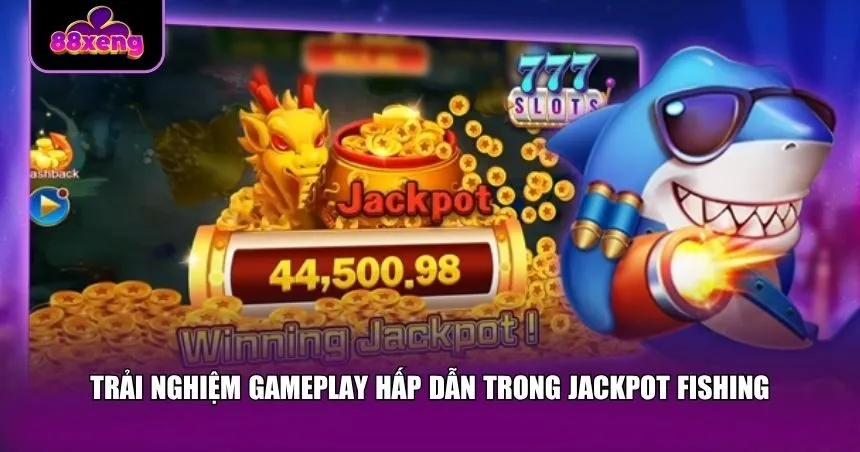 Jackpot Fishing mang đến trải nghiệm mới nhờ sự kết hợp giữa kỹ năng và may mắn